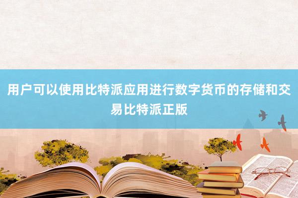 用户可以使用比特派应用进行数字货币的存储和交易比特派正版