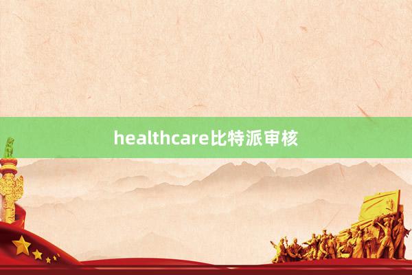 healthcare比特派审核