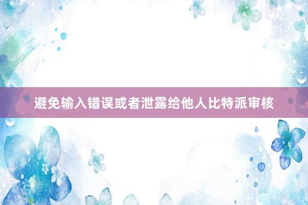 避免输入错误或者泄露给他人比特派审核