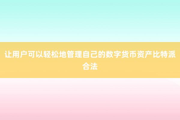 让用户可以轻松地管理自己的数字货币资产比特派合法