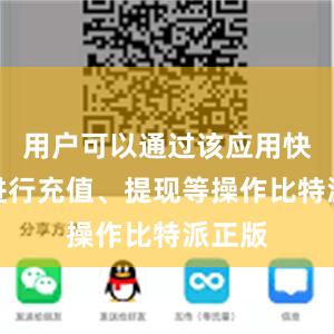 用户可以通过该应用快速地进行充值、提现等操作比特派正版