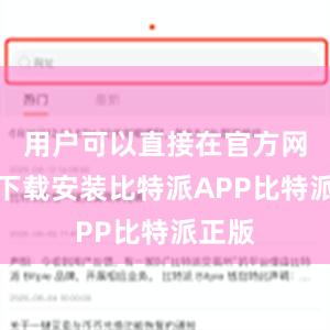 用户可以直接在官方网站上下载安装比特派APP比特派正版