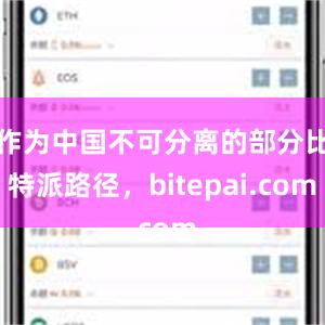 作为中国不可分离的部分比特派路径，bitepai.com