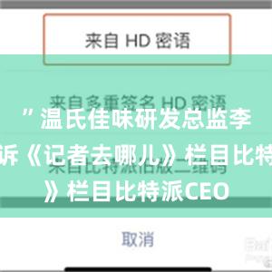 ”温氏佳味研发总监李凌云告诉《记者去哪儿》栏目比特派CEO