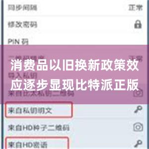 消费品以旧换新政策效应逐步显现比特派正版