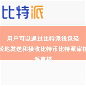 用户可以通过比特派钱包轻松地发送和接收比特币比特派审核