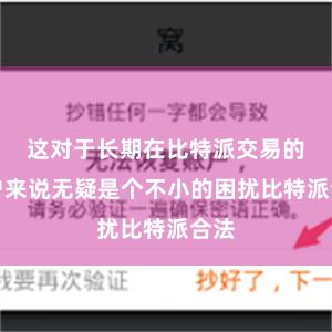 这对于长期在比特派交易的用户来说无疑是个不小的困扰比特派合法